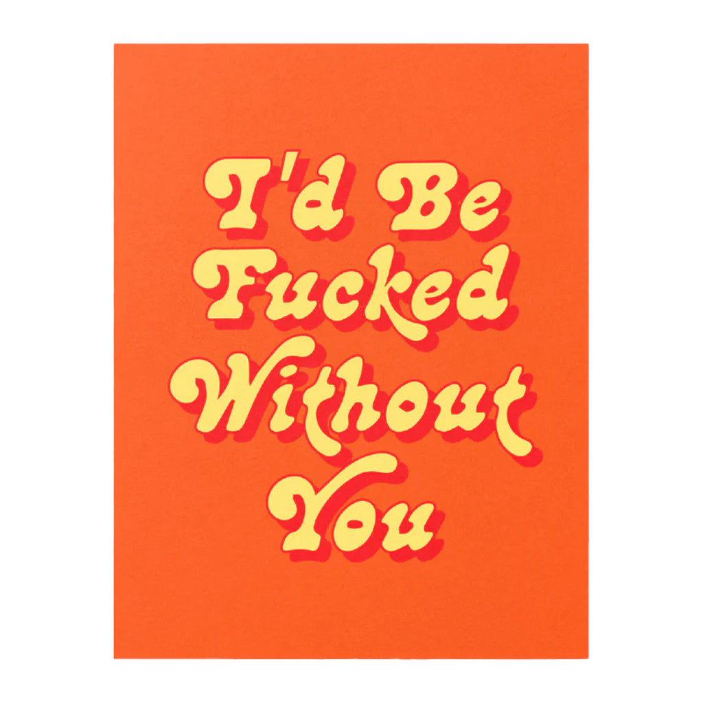 I'd Be Fucked Without You Card