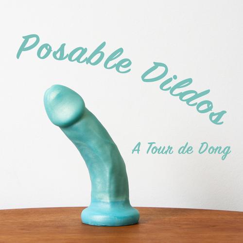 Posable Dildos - A Tour de Dong