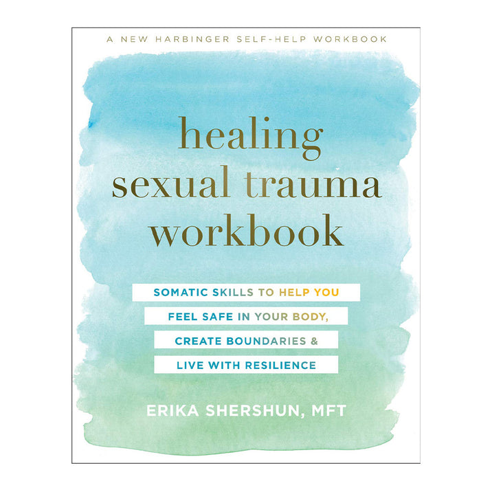Healing Sexual Trauma Workbook: Somatic Skills to Help You Feel Safe in Your Body, Create Boundaries, and Live with Resilience