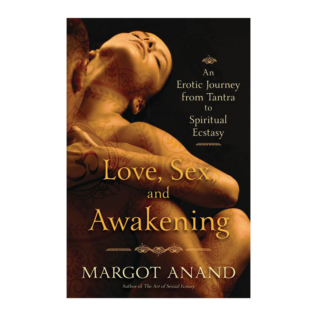 Love, Sex and Awakening: An Erotic Journey from Tantra to Spiritual Ecstasy