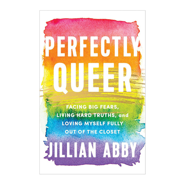 Perfectly Queer: Facing Big Fears, Living Hard Truths, and Loving Myself Fully Out of the Closet