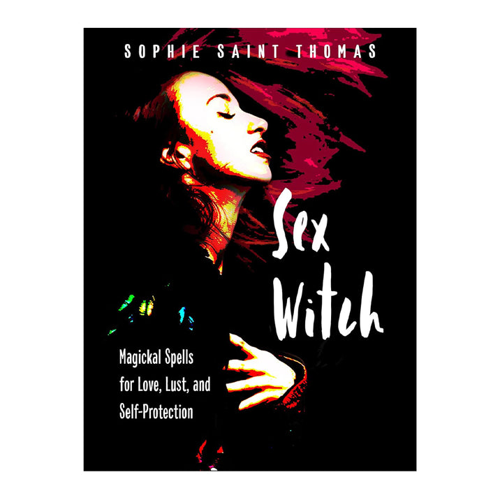 Sex Witch: Magickal Spells for Love, Lust & Self-Protection